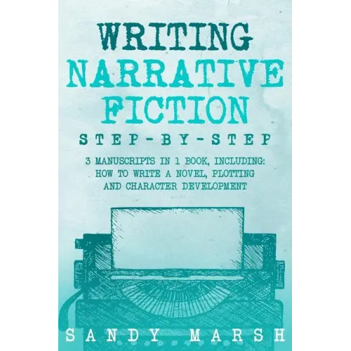 Writing Narrative Fiction: Step-by-Step - 3 Manuscripts in 1 Book - Essential Narrative Writing, Fiction Writing and Narrative Fiction Tricks Any - Paperback