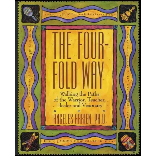 The Four-Fold Way: Walking the Paths of the Warrior, Teacher, Healer, and Visionary - Paperback