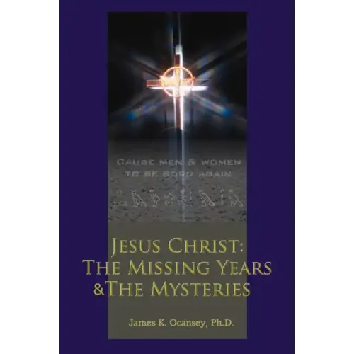 Jesus Christ: The Missing Years & the Mysteries - Paperback