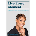 Live Every Moment: My Life as A Super Extra Or