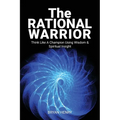 The Rational Warrior: Think Like A Winner Using Wisdom and Spiritual Insight