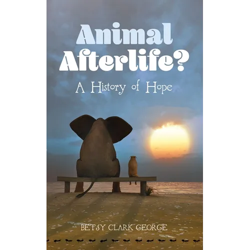 Animal Afterlife?: A History of Hope