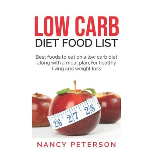 Low Carb Diet Food List: Best Foods to Eat on a Low Carb Diet Along with a Meal Plan, for Healthy Living and Weight Loss - Paperback