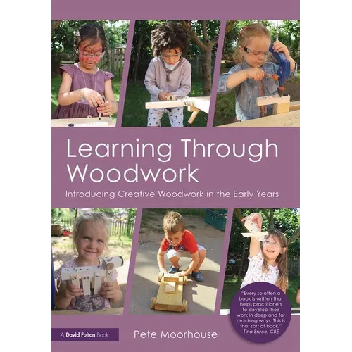 Learning Through Woodwork: Introducing Creative Woodwork in the Early Years - Paperback