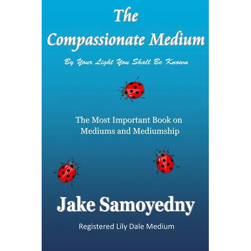 The Compassionate Medium: The Most Important Book On Mediums and Mediumship - Paperback