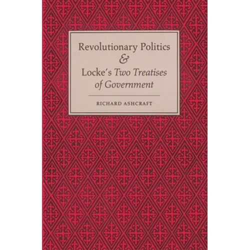 Revolutionary Politics and Locke's Two Treatises of Government