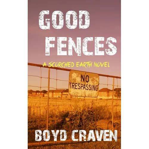 Good Fences: A Scorched Earth Novel - Paperback