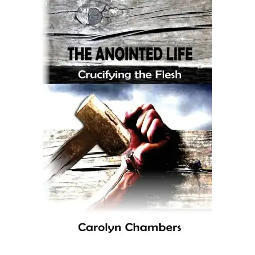The Anointed Life: Crucifying the Flesh - Paperback