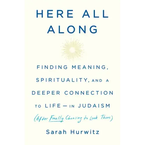Here All Along: Finding Meaning, Spirituality, and a Deeper Connection to Life--In Judaism (After Finally Choosing to Look There) - Hardcover