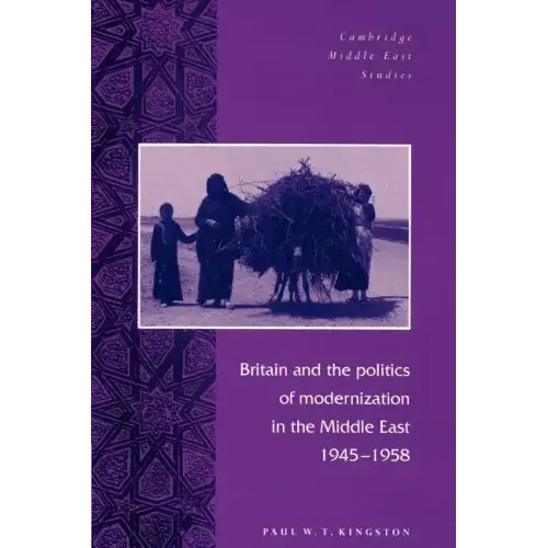 Britain and the Politics of Modernization in the Middle East, 1945 1958 - Paperback