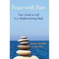 Peace with Pain: Your Guide to Life in a Malfunctioning Body