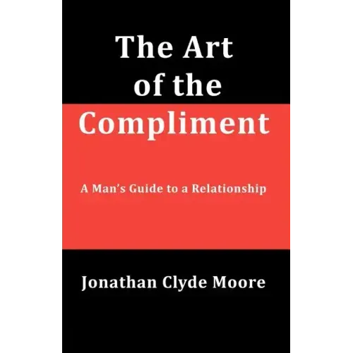 The Art of the Compliment: A Man's Guide to a Relationship - Paperback