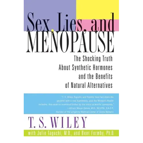 Sex, Lies, and Menopause: The Shocking Truth about Synthetic Hormones and the Benefits of Natural Alternatives - Paperback