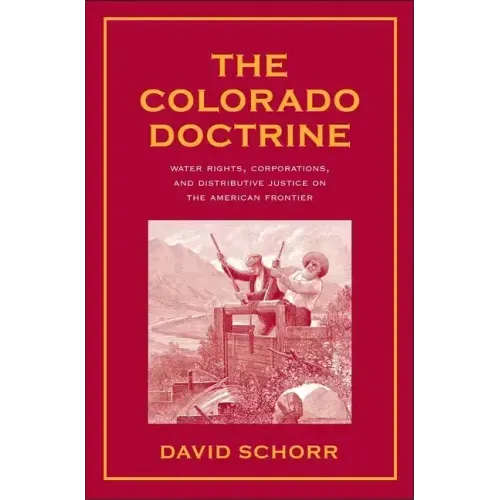 Colorado Doctrine: Water Rights, Corporations, and Distributive Justice on the American Frontier - Hardcover