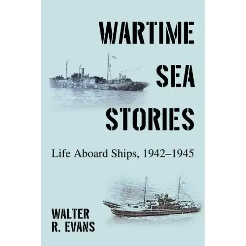 Wartime Sea Stories: Life Aboard Ships, 1942-1945 - Paperback