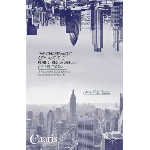 The Charismatic City and the Public Resurgence of Religion: A Pentecostal Social Ethics of Cosmopolitan Urban Life - Hardcover