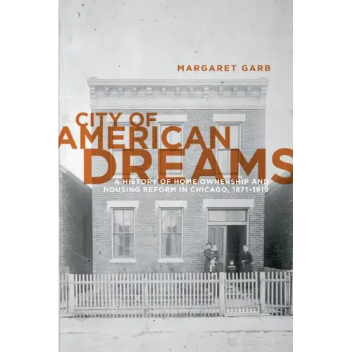 City of American Dreams: A History of Home Ownership and Housing Reform in Chicago, 1871-1919 - Paperback