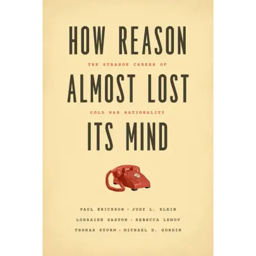 How Reason Almost Lost Its Mind: The Strange Career of Cold War Rationality - Paperback