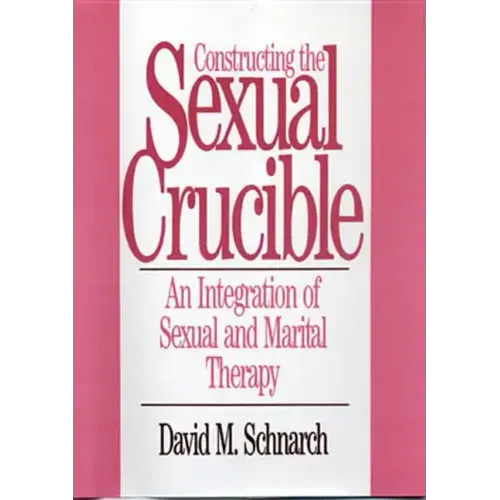 Constructing the Sexual Crucible: An Integration of Sexual and Marital Therapy - Hardcover