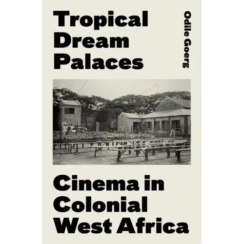Tropical Dream Palaces: Cinema in Colonial West Africa - Hardcover