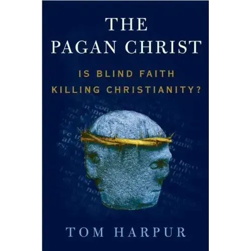 The Pagan Christ: Is Blind Faith Killing Christianity? - Paperback
