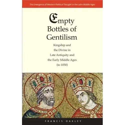Empty Bottles of Gentilism: Kingship and the Divine in Late Antiquity and the Early Middle Ages (to 1050) Volume 1 - Hardcover