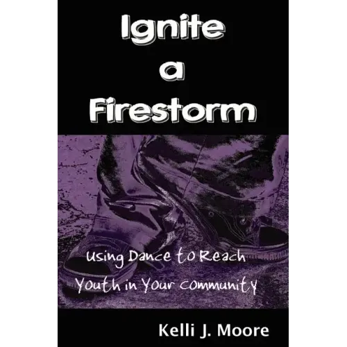 Ignite a Firestorm! Using Dance to Reach Youth in Your Community - Paperback