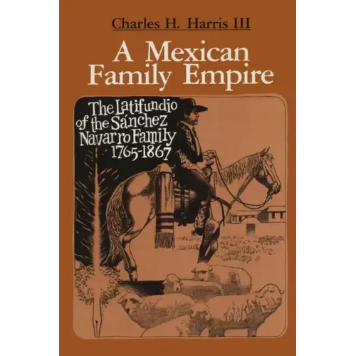 A Mexican Family Empire: The Latifundio of the Sánchez Navarro Family, 1765-1867 - Paperback