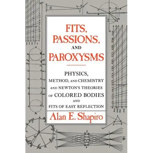 Fits, Passions and Paroxysms: Physics, Method and Chemistry and Newton's Theories of Colored Bodies and Fits of Easy Reflection - Paperback