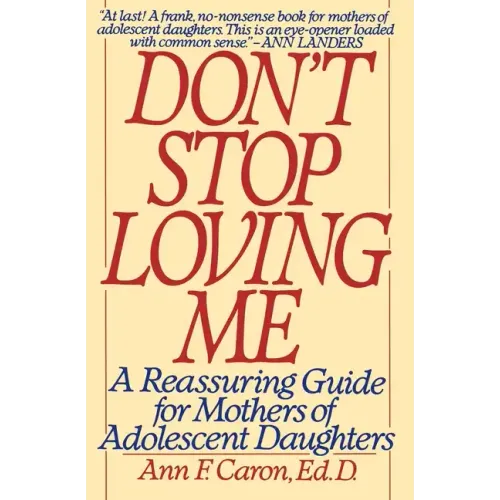 Don't Stop Loving Me: Reassuring Guide for Mothers of Adolescent Daughters, a - Paperback