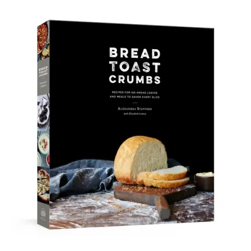 Bread Toast Crumbs: Recipes for No-Knead Loaves & Meals to Savor Every Slice: A Cookbook - Hardcover