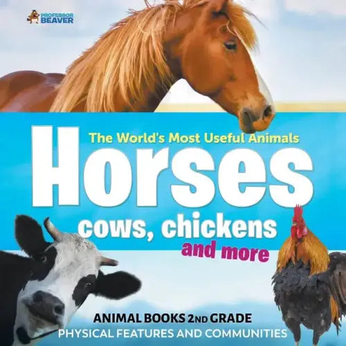 The World's Most Useful Animals - Horses, Cows, Chickens and More - Animal Books 2nd Grade Physical Features and Communities - Paperback
