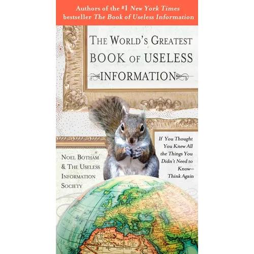 The World's Greatest Book of Useless Information: If You Thought You Knew All the Things You Didn't Need to Know - Think Again - Paperback
