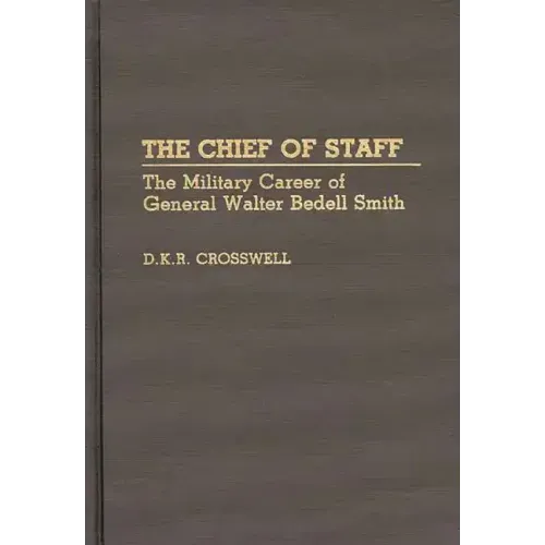 The Chief of Staff: The Military Career of General Walter Bedell Smith - Hardcover