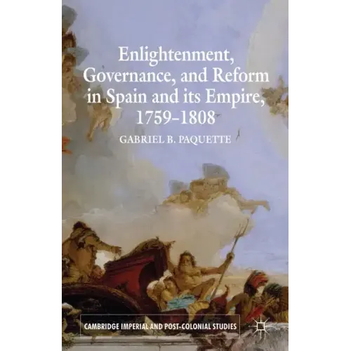 Enlightenment, Governance, and Reform in Spain and Its Empire 1759-1808 - Paperback