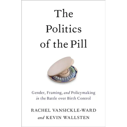 The Politics of the Pill: Gender, Framing, and Policymaking in the Battle Over Birth Control - Paperback