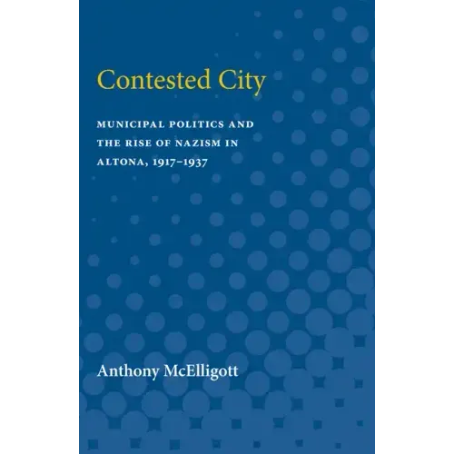 Contested City: Municipal Politics and the Rise of Nazism in Altona, 1917-1937 - Paperback
