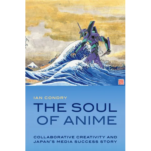 The Soul of Anime: Collaborative Creativity and Japan's Media Success Story - Paperback