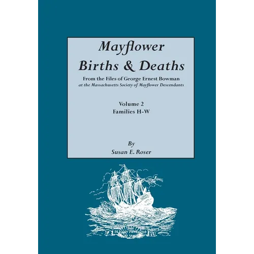 Mayflower Births & Deaths, from the Files of George Ernest Bowman at the Massachusetts Society of Mayflower Descendants. Volume 2, Families H-W. Index - Paperback