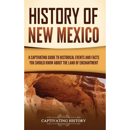History of New Mexico: A Captivating Guide to Historical Events and Facts You Should Know About the Land of Enchantment - Hardcover