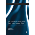 The Economy of Lower Yangzi Delta in Late Imperial China: Connecting Money, Markets, and Institutions