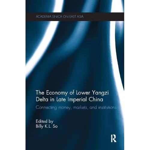 The Economy of Lower Yangzi Delta in Late Imperial China: Connecting Money, Markets, and Institutions