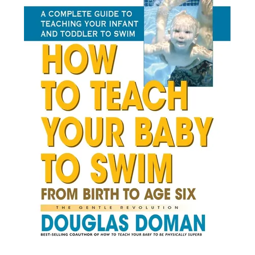 How to Teach Your Baby to Swim: From Birth to Age Six - Paperback