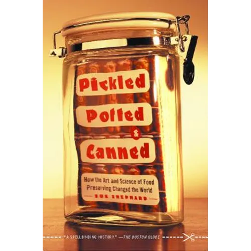 Pickled, Potted, and Canned: How the Art and Science of Food Preserving Changed the World - Paperback