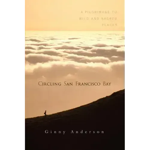 Circling San Francisco Bay: A Pilgrimage to Wild and Sacred Places - Paperback
