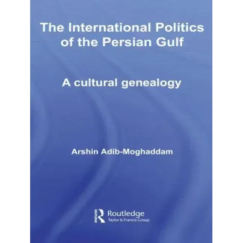 The International Politics of the Persian Gulf: A Cultural Genealogy - Paperback