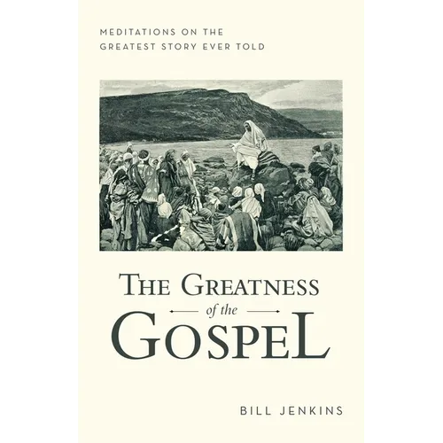 The Greatness of the Gospel: Meditations on the Greatest Story Ever Told - Paperback