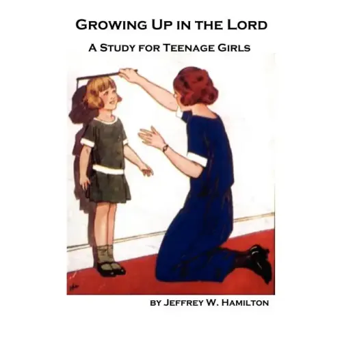 Growing Up in the Lord: A Study for Teenage Girls - Paperback