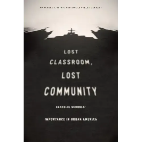Lost Classroom, Lost Community: Catholic Schools' Importance in Urban America - Paperback