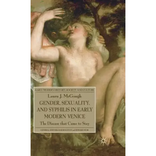 Gender, Sexuality, and Syphilis in Early Modern Venice: The Disease That Came to Stay - Hardcover